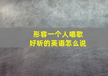 形容一个人唱歌好听的英语怎么说