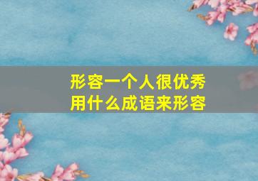 形容一个人很优秀用什么成语来形容