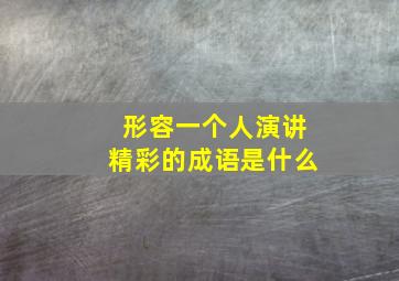 形容一个人演讲精彩的成语是什么