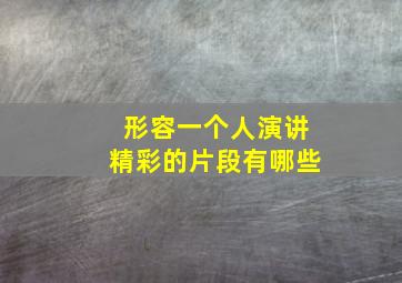 形容一个人演讲精彩的片段有哪些