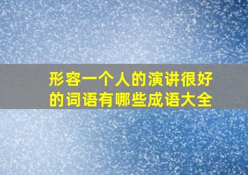 形容一个人的演讲很好的词语有哪些成语大全