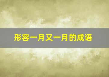 形容一月又一月的成语