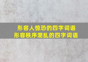 形容人惊恐的四字词语形容秩序混乱的四字词语