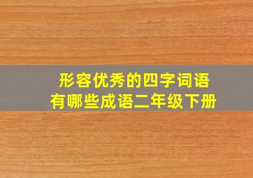 形容优秀的四字词语有哪些成语二年级下册