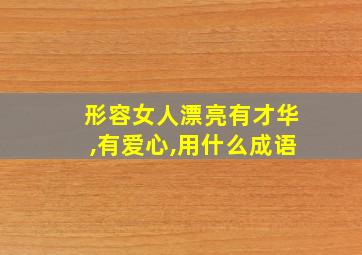 形容女人漂亮有才华,有爱心,用什么成语