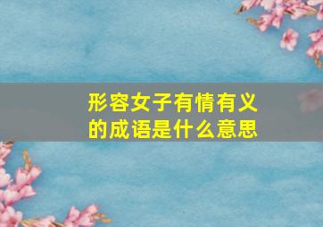 形容女子有情有义的成语是什么意思