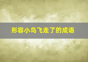 形容小鸟飞走了的成语