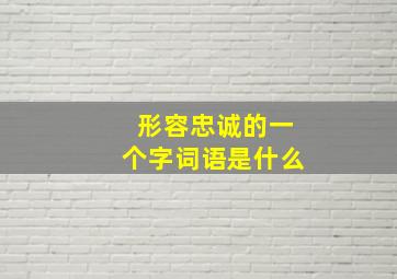 形容忠诚的一个字词语是什么