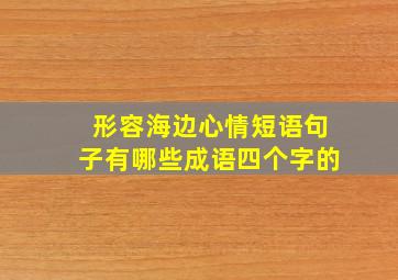 形容海边心情短语句子有哪些成语四个字的