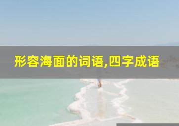 形容海面的词语,四字成语