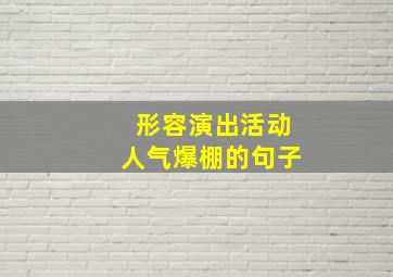 形容演出活动人气爆棚的句子