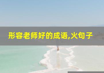 形容老师好的成语,火句子