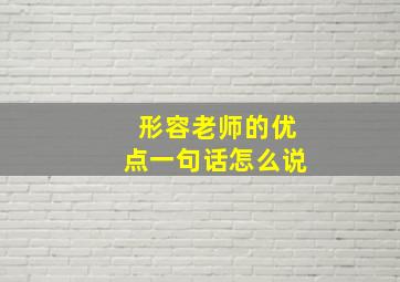 形容老师的优点一句话怎么说