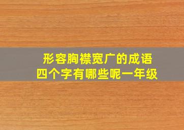 形容胸襟宽广的成语四个字有哪些呢一年级