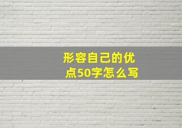 形容自己的优点50字怎么写