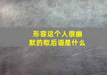 形容这个人很幽默的歇后语是什么