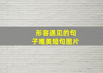 形容遇见的句子唯美短句图片