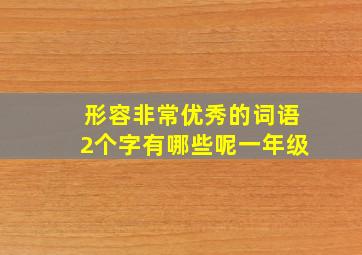 形容非常优秀的词语2个字有哪些呢一年级