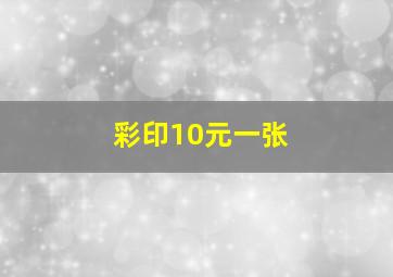 彩印10元一张