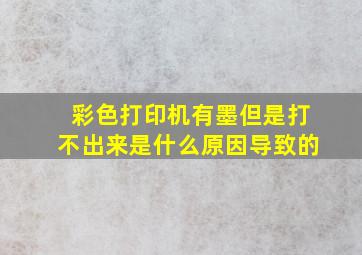 彩色打印机有墨但是打不出来是什么原因导致的