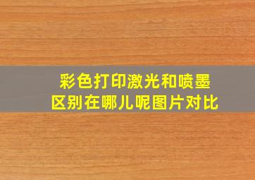 彩色打印激光和喷墨区别在哪儿呢图片对比