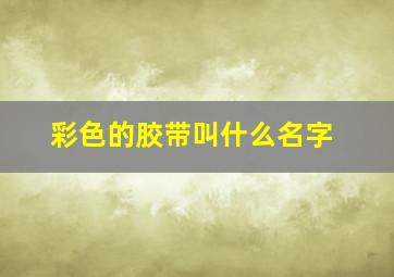 彩色的胶带叫什么名字