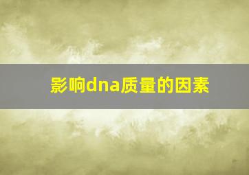 影响dna质量的因素