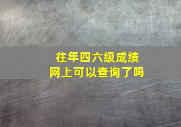 往年四六级成绩网上可以查询了吗