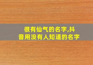 很有仙气的名字,抖音用没有人知道的名字