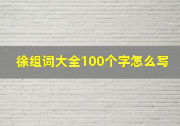 徐组词大全100个字怎么写