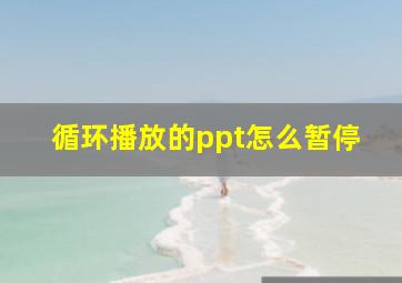 循环播放的ppt怎么暂停