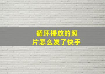 循环播放的照片怎么发了快手