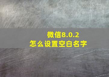 微信8.0.2怎么设置空白名字