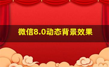 微信8.0动态背景效果