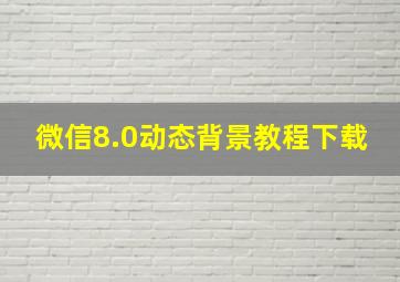 微信8.0动态背景教程下载