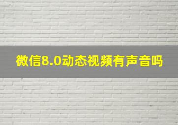 微信8.0动态视频有声音吗