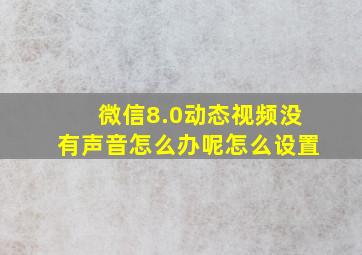 微信8.0动态视频没有声音怎么办呢怎么设置