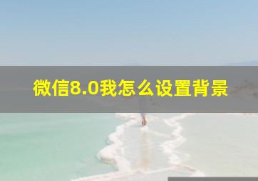 微信8.0我怎么设置背景