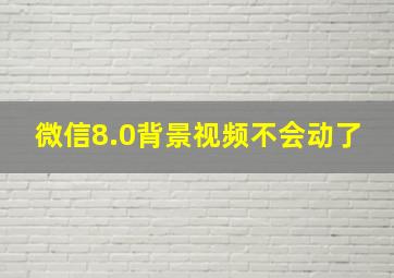 微信8.0背景视频不会动了