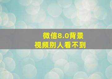 微信8.0背景视频别人看不到