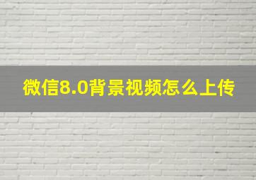 微信8.0背景视频怎么上传