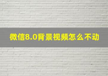 微信8.0背景视频怎么不动