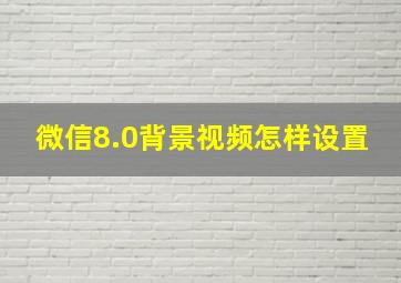 微信8.0背景视频怎样设置