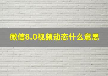 微信8.0视频动态什么意思