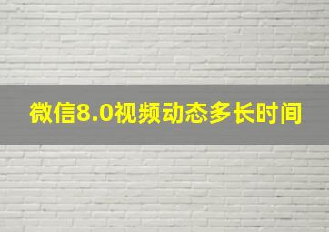 微信8.0视频动态多长时间