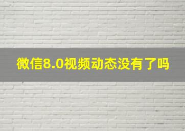 微信8.0视频动态没有了吗