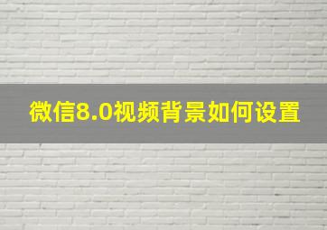 微信8.0视频背景如何设置