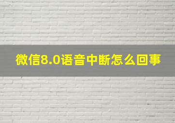 微信8.0语音中断怎么回事