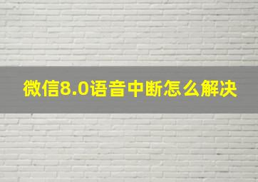 微信8.0语音中断怎么解决