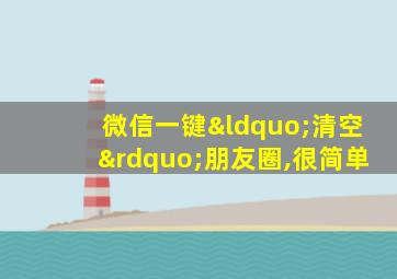 微信一键“清空”朋友圈,很简单